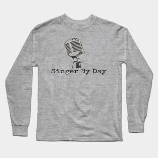 Singer By Day Microphone Vocalist Choir Long Sleeve T-Shirt